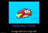 imgflip.com Splashy Fish A rip-off of a rip-off
