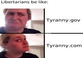 Libertarians be like: Tyranny.gov Declaration of Mames Declaration of Memes Tyranny.com