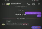 4:44 X Freaky Bob Active now в view profile OP 4:43 PM New York is dis sponge bon New Messages Yes I'm ready I'm ready✔ Hibro b
