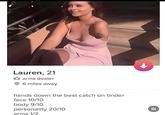 Lauren, 21 arms dealer 6 miles away hands down the best catch on tinder face 10/10 body 9/10 personality 20/10 arms 1/2 F1