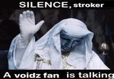 SILENCE, stroker A voidz fan is talking