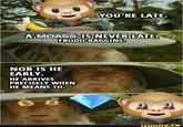 YOU'RE LATE. A MOASS IS NEVER LATE, FRODO BAGGINS. NOR IS HE EARLY. HE ARRIVES PRECISELY WHEN HE MEANS TO. $ $ ifunny.co