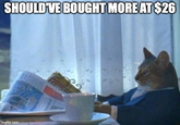 SHOULD'VE BOUGHT MORE AT $26 imgflip.com