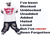 BAY TELLEM I've been Blocked Unblocked Unadded Added Hated Loved But i've never Been Forgotten