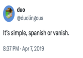 duo @duolingous It's simple, spanish or vanish. 8:37 PM Apr 7, 2019