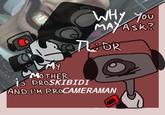 12 MY WHY YOU MAY ASK? TLDR MOTHER is PROSKIBIDI AND I'M PROCAMERAMAN