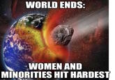 WORLD ENDS: WOMEN AND MINORITIES HIT HARDEST