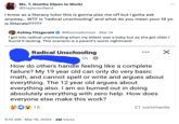 Mx. T. Goethe (Open to Work) @InspectorNerd ... I know as a literacy tutor this is gonna piss me off but I gotta ask anyway... W-- is "radical unschooling" and what do you mean your 19 yo is illiterate????? Ashley Fitzgerald @RizomaSchool • Mar 14 I got into radical unschooling when my eldest was a baby but as she got older I found it lacking. This scenario is a parent's worst nightmare! : Radical Unschooling 1h 8 . How do others handle feeling like a complete failure? My 19 year old can only do very basic math, and cannot spell or write and argues about everything. The 12 year old argues about everything also. I am so burned out in doing absolutely everything with zero help. How does everyone else make this work? D15 21 comments 5:10 AM Mar 16, 2024 4M Views •