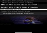 When the branch isn't on ground When the Garry's aren't modding When the mine doesn't craft When the titans aren't falling "When The Cause Isn't Just when the duty doesn't call When the residents aren't evil made with mematic M