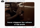 tune @slimeyness June 24, 2024 how n----- be when u up pole O 17 12.3K 31K ili 784K