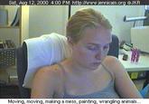 Sat, Aug 12, 2000 4:00 PM http://www.jennicam.org JKR Moving, moving, making a mess, painting, wrangling animals...
