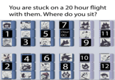 1 You are stuck on a 20 hour flight with them. Where do you sit? 5 7 (Your OC) 3 4 6 2 8 9 10 11 MISS 12