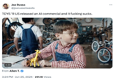 Joe Russo @joerussotweets TOYS 'R US released an Al commercial and it f------ sucks. 0:59 ios From Allen T. 3:24 PM Jun 25, 2024 251.1K Views O VFX + IIIIII ...