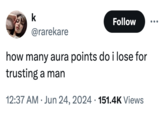 k Follow @rarekare how many aura points do i lose for trusting a man • 12:37 AM Jun 24, 2024 151.4K Views