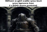When a girl calls you but you ignore her (+500 aura points)