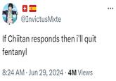 @InvictusMxte If Chiitan responds then i'll quit fentanyl 8:24 AM Jun 29, 2024 · 4M Views