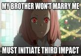MY BROTHER WON'T MARRY ME MUST INITIATE THIRD IMPACT