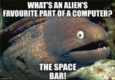 WHAT'S AN ALIEN'S FAVOURITE PART OF A COMPUTER? imgflip.com es THE SPACE BAR!