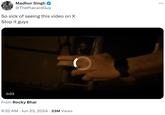 Madhur Singh @ThePlacardGuy So sick of seeing this video on X Stop it guys 0:02 From Rocky Bhai 6:32 AM Jun 23, 2024 23M Views O