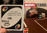 Let your characters be happy for once OR draw 25 MARVEL STUDIOS imgflip.com UNO