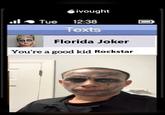 ivought ■il Tue 12:38 Texts Florida Joker You're a good kid Rockstar