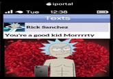 iportal all Tue 12:38 Texts Rick Sanchez You're a good kid Morrrrty