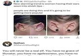 EGP @ElijahSchaffer 6h New alarming trend is women having their ears sewn into elvish tips - people are doing this and it's going to be getting more popular 787 1 334 1,112 ill 269K 1 <] Nathan @MarvinWasRight You will never be a real elf. You have no grace of Illuvatar, you have no agelessness, you have no