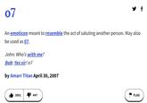 07 An emoticon meant to resemble the act of saluting another person. May also be used as 07. John: Who's with me? Bob: Yes sir! 07 by Amarr Titan April 30, 2007 3001 41 447 FLAG f