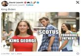 David Leavitt 网 @David Leavitt · Follow X King Biden KING GEORGE SCOTUS 2:34 PM Jul 1, 2024 FOUNDING FATHERS 0