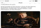 6:41 ← Post C I introduce to you: King Joseph of Scranton, First of His Name, Guardian of Democracy, Keeper of the Delaware, Defender of the Union, and Champion of the People. 91 81