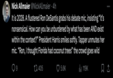 Nick Allmaier @NickAllmaier • 4h It is 2028. A flustered Ron DeSantis grabs his debate mic, insisting "it's nonsensical. How can you be unburdened by what has been AND exist within the context?" President Harris smiles softly. Tapper unmutes her mic. "Ron, I thought Florida had coconut trees” the crowd goes wild 9 405 5.6K ill 119K