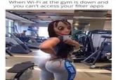 Truer words have never been spoken. | /r/memes When Wi-Fi at the gym is down and you can't access your filter apps ΑΟΔΕ ΓΟΔΕ TUAE