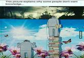 This picture explains why some people don't want knowledge... g VIA 9GAG.COM