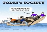 TODAY'S SOCIETY SO GLAD THE HOLE ISN'T AT OUR END @successpictures