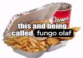 Cane's this and being called fungo olaf