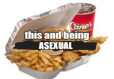 COME Cane's this and being ASEXUAL