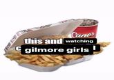 Cane's this and watching C gilmore girls