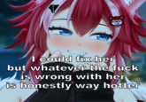 I could fix her but whatever the f--- is wrong with her is honestly way hotter