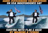 MARK ZUCKERBERG CELEBRATIONS ON USA INDEPENDENCE DAY SURFING WITH FLAG & BEER BY WEARING A TUXEDO