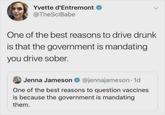 It's so cool to break the law Yvette d'Entremont @TheSciBabe One of the best reasons to drive drunk is that the government is mandating you drive sober. Jenna Jameson @jennajameson. 1d One of the best reasons to question vaccines is because the government is mandating them.