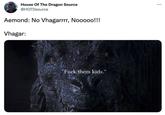 House Of The Dragon Source @HOTDsource Aemond: No Vhagarrrr, Nooooo!!! Vhagar: "F--- them kids."
