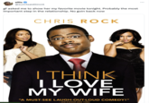 ellis ✓ @sum1saiditinnit gf asked me to show her my favorite movie tonight. Probably the most important step in the relationship. No goin back now CHRIS ROCK I THINK I LOVE MY WIFE "A MUST-SEE LAUGH-OUT-LOUD COMEDY!" - UPN 9/WWOR (NEW YORK)