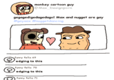 monkey cartoon guy @Max_Designporn gegagedigedagedago! Max and nugget are gay #gaysex #nuggetdancing funny fella 69 edging to this funny fella 70 edging to this funny fella 71
