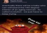 Toyota Evola @2femcel2furious eventually there will be a baby who can withstand the 145 degree interior of an aging minivan. its called evolution. we just have to keep trying made with mematic Every kid ever