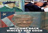 Welcome Back, Vincent Van Gogh DIED 7/29/1890 BORN 6/14/1946 * WELCOME BACK, VINCENT VAN GOGH