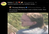 Thomas Matthew Crooks 4skin, 88 @jewgazing. 1h i gotta delete all my selfies asap...... Trump History @Trump_Histor.... 2h Of course the shooter was a beta male. Not surprised.
