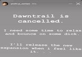 yoshi.p_sampo 20s Х Dawntrail is cancelled. I need some time to relax and bounce on some d---. I'll release the new expansion when i feel like it.
