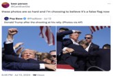 these photos are so hard and i’m choosing to believe it’s a false flag now beer person @CantEverDie these photos are so hard and i'm choosing to believe it's a false flag now Pop Base @PopBase Jul 13 Donald Trump after the shooting at his rally. (Photos via AP) 6:46 PM ⚫ Jul 13, 2024 1M Views 6000