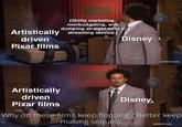 [S----- marketing, overbudgeting, and dumping straight onto a Artistically streaming service.] driven Pixar films Artistically driven Pixar films Disney Disney [adultswim.com] Why do these films keep flopping? Better keep making sequels. [adultswim.com]
