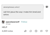 anonymous asked call him jesus the way i make him bred and whine spacelazarwolf Follow 3d ago HELP 2,620 notes